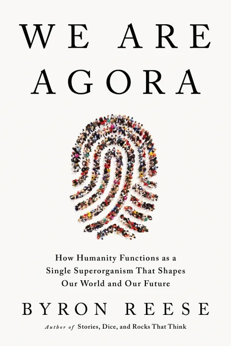 We Are Agora: How Humanity Functions as a Single Superorganism That Shapes Our World and Our Future