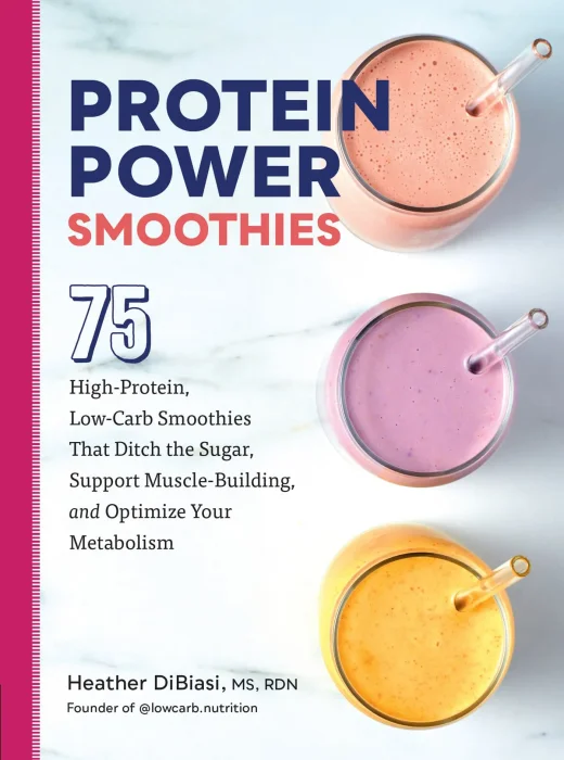 Protein Power Smoothies: 75 High-Protein&#44; Low-Carb Smoothies That Ditch the Sugar&#44; Support Muscle-Building&#44; and Optimize Your Metabolism