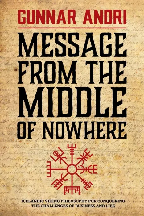 Message From The Middle Of Nowhere: Icelandic Viking philosophy for Conquering the challenges of Business and life