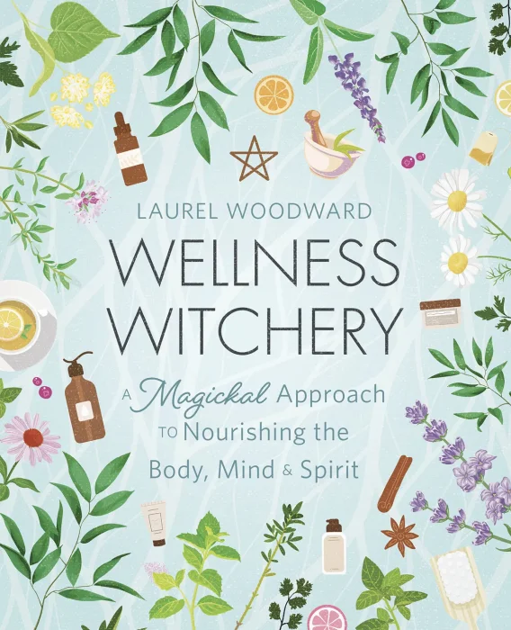 Wellness Witchery: A Magickal Approach to Nourishing the Body&#44; Mind & Spirit