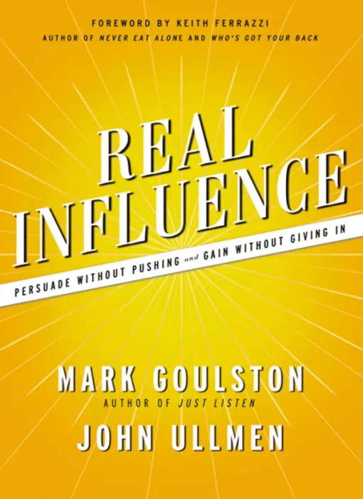 Real Influence: Persuade Without Pushing and Gain Without Giving In