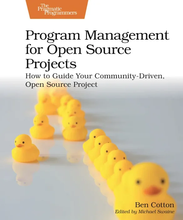 Program Management for Open Source Projects: How to Guide Your Community-Driven&#44; Open Source Project