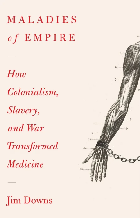 Maladies of Empire: How Colonialism&#44; Slavery&#44; and War Transformed Medicine