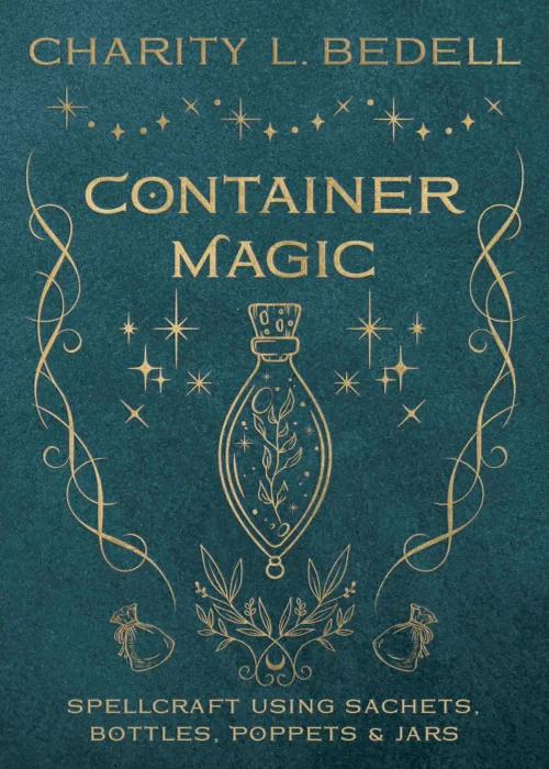 Container Magic: Spellcraft Using Sachets&#44; Bottles&#44; Poppets & Jars