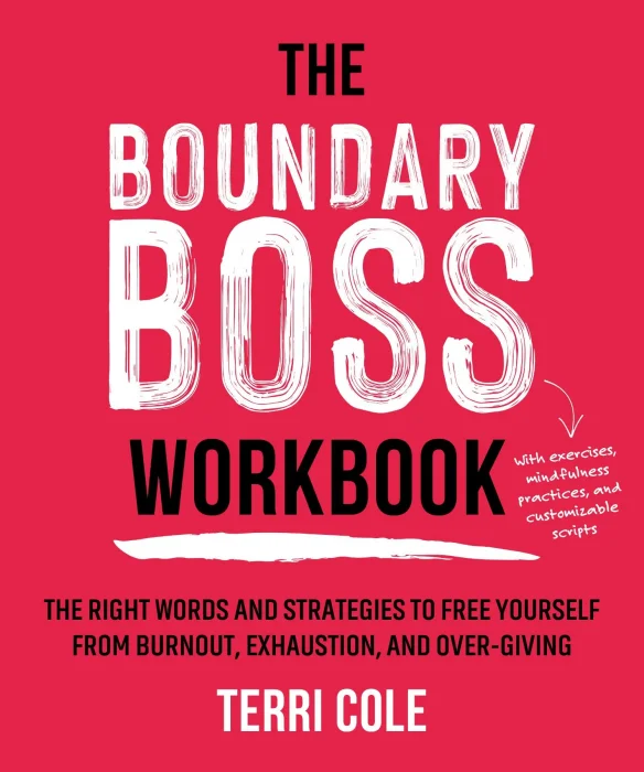 The Boundary Boss Workbook: The Right Words and Strategies to Free Yourself from Burnout&#44; Exhaustion&#44; and Over-Giving