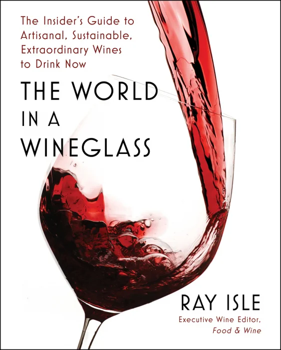 The World in a Wineglass: The Insider's Guide to Artisanal&#44; Sustainable&#44; Extraordinary Wines to Drink Now