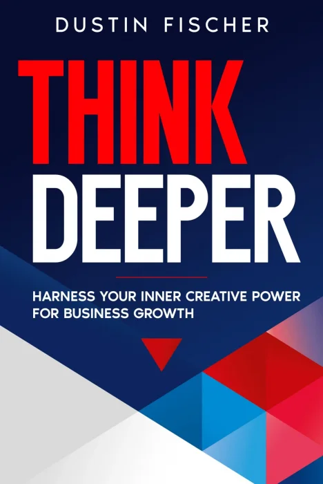 Think Deeper: Harness Your Inner Creative Power for Business Growth