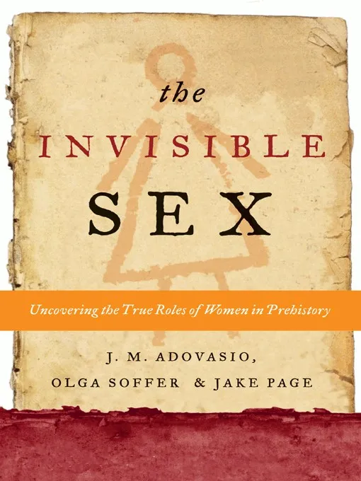 The Invisible Sex: Uncovering the True Roles of Women in Prehistory