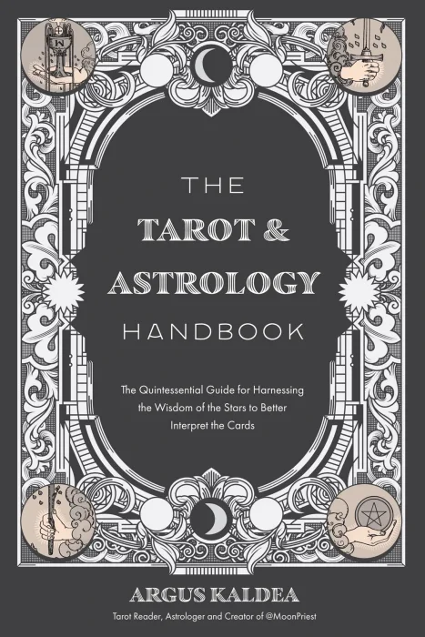 The Tarot & Astrology Handbook: The Quintessential Guide for Harnessing the Wisdom of the Stars to Better Interpret the Cards