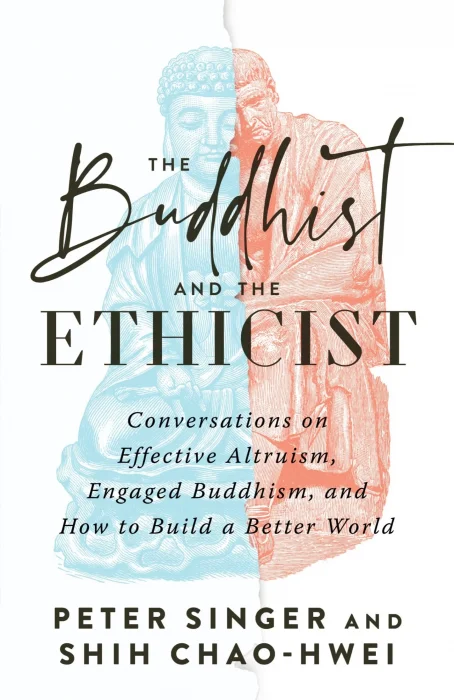 The Buddhist and the Ethicist: Conversations on Effective Altruism&#44; Engaged Buddhism&#44; and How to Build a Better World