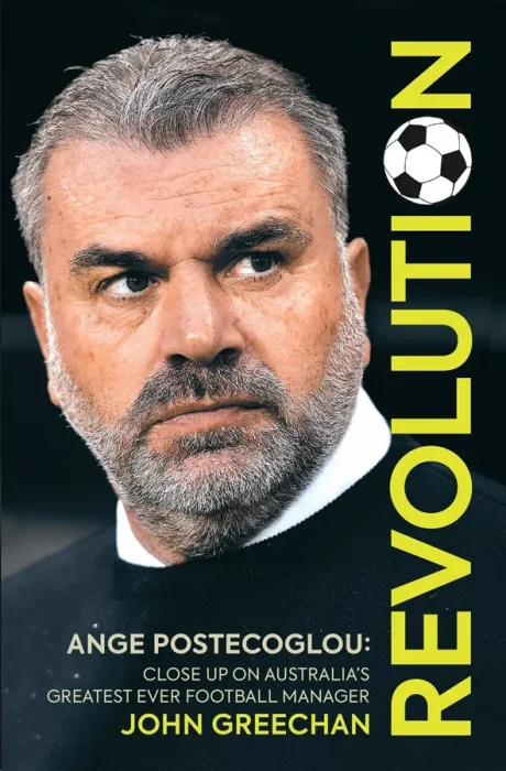 Revolution: Ange Postecoglou&#44; Close up on Australia's Greatest Ever Football Manager