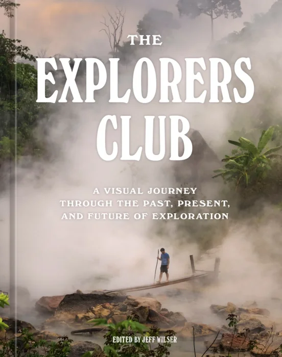 The Explorers Club: A Visual Journey Through the Past&#44; Present&#44; and Future of Exploration