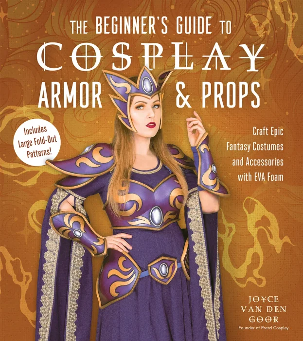 The Beginner's Guide to Cosplay Armor & Props: Craft Epic Fantasy Costumes and Accessories with EVA Foam