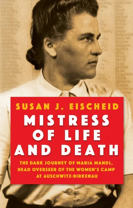 Mistress of Life and Death: The Dark Journey of Maria Mandl&#44; Head Overseer of the Women's Camp at Auschwitz-Birkenau