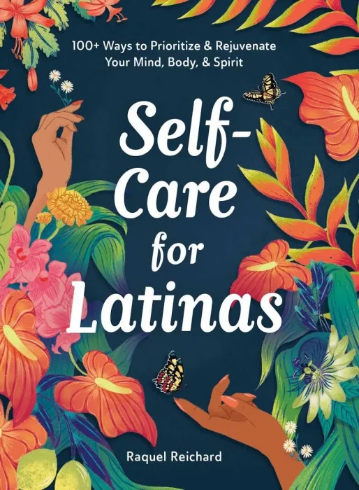 Self-Care for Latinas: 100+ Ways to Prioritize & Rejuvenate Your Mind&#44; Body&#44; & Spirit