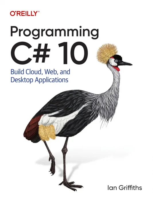 Programming C# 10: Build Cloud&#44; Web&#44; and Desktop Applications