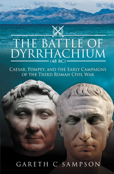 The Battle of Dyrrhachium&#44; 48 BC: Caesar&#44; Pompey&#44; and the Early Campaigns of the Third Roman Civil War