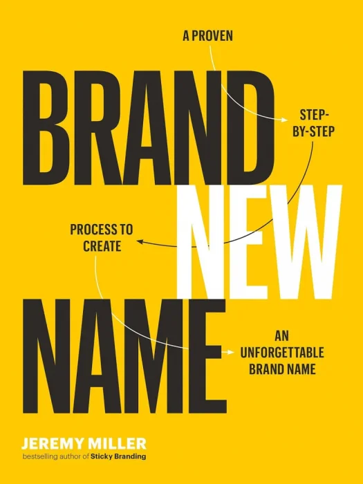 Brand New Name: A Proven&#44; Step-by-Step Process to Create an Unforgettable Brand Name