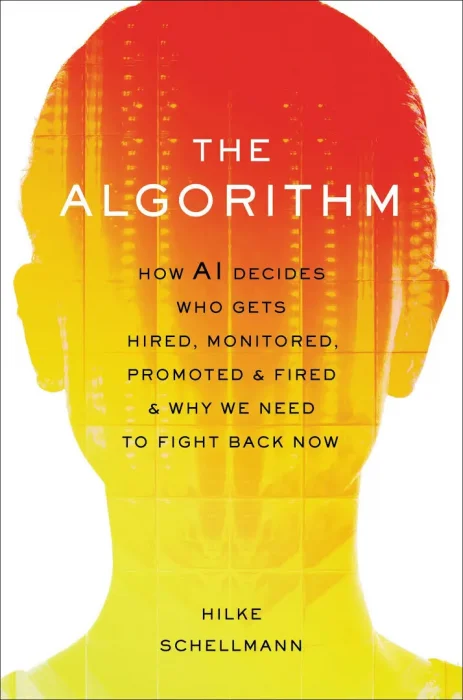 The Algorithm: How AI Decides Who Gets Hired&#44; Monitored&#44; Promoted&#44; and Fired and Why We Need to Fight Back Now