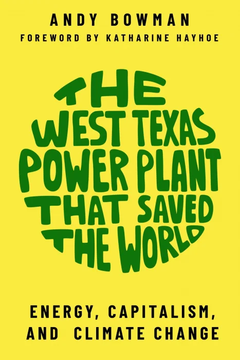 The West Texas Power Plant That Saved the World: Energy&#44; Capitalism&#44; and Climate Change
