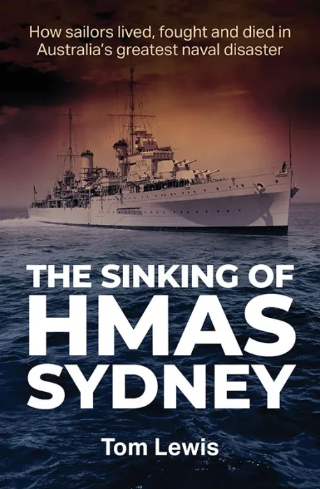 The Sinking of HMAS Sydney: How Sailors lived&#44; fought and died in Australia's greatest naval disaster