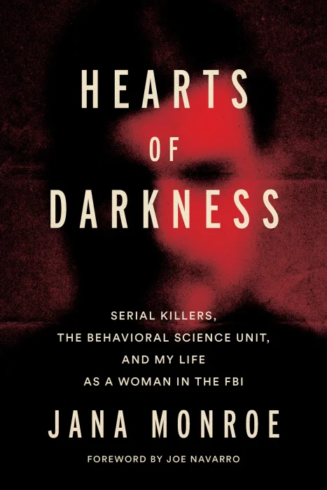 Hearts of Darkness: Serial Killers&#44; the Behavioral Science Unit&#44; and My Life as a Woman in the FBI