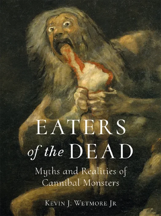 Eaters of the Dead: Myths and Realities of Cannibal Monsters