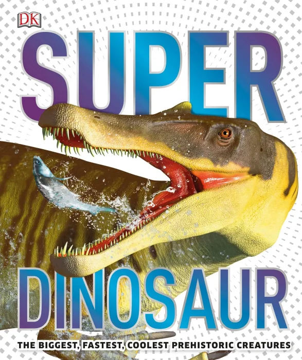 Super Dinosaur: The Biggest&#44; Fastest&#44; Coolest Prehistoric Creatures (DK Super Nature Encyclopedias)&#44; UK Edition