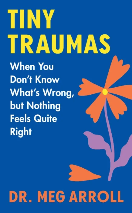 Tiny Traumas: When You Don't Know What's Wrong&#44; but Nothing Feels Quite Right