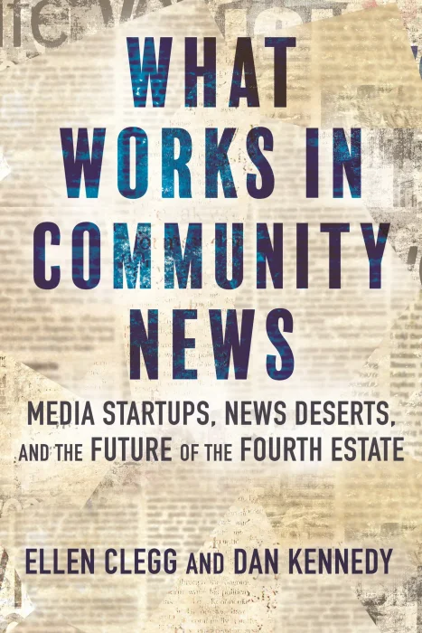 What Works in Community News: Media Startups&#44; News Deserts&#44; and the Future of the Fourth Estate