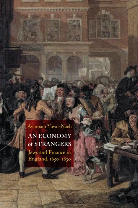 An Economy of Strangers: Jews and Finance in England&#44; 1650-1830 (Jewish Culture and Contexts)
