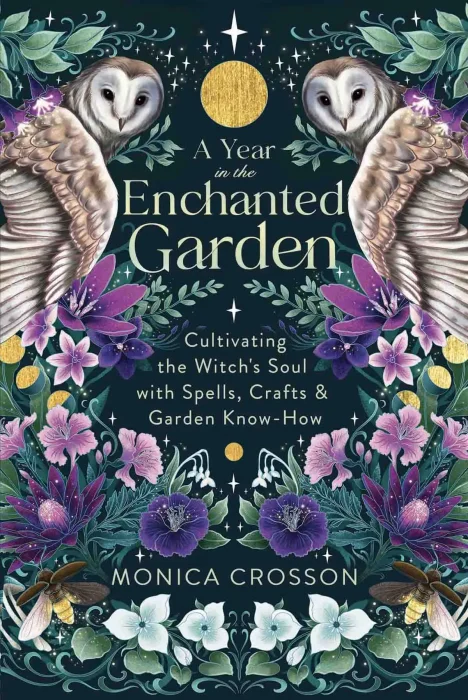 A Year in the Enchanted Garden: Cultivating the Witch's Soul with Spells&#44; Crafts & Garden Know-How