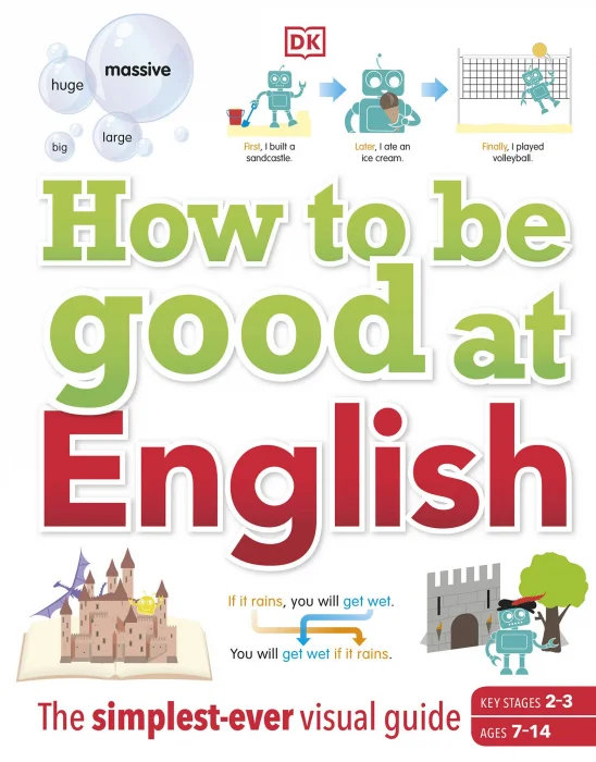 How to be Good at English: The Simplest-ever Visual Guide: Ages 7-14 (Key Stages 2-3)
