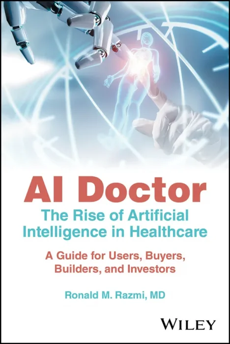 AI Doctor: The Rise of Artificial Intelligence in Healthcare: A Guide for Users&#44; Buyers&#44; Builders&#44; and Investors