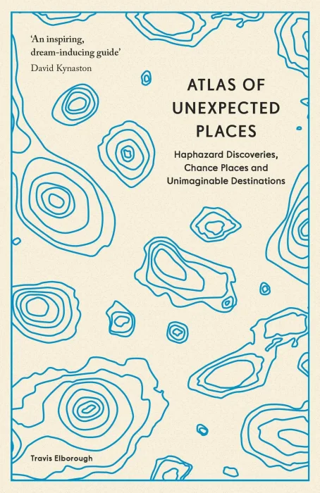 Atlas of Unexpected Places: Haphazard Discoveries&#44; Chance Places and Unimaginable Destinations
