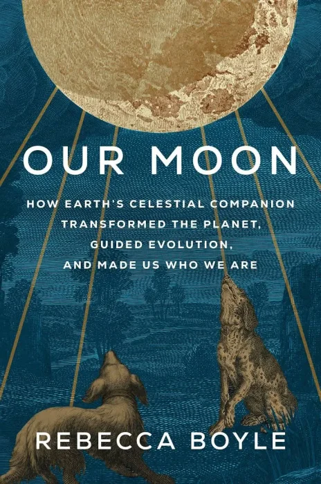 Our Moon: How Earth's Celestial Companion Transformed the Planet&#44; Guided Evolution&#44; and Made Us Who We Are