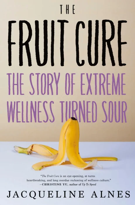 The Fruit Cure: The Story of Extreme Wellness Turned Sour&#44; US Edition