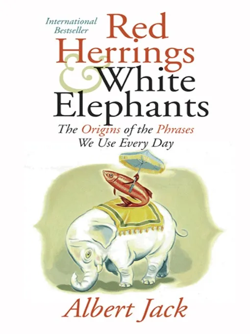 Red Herrings & White Elephants: The Origins of the Phrases We Use Every Day