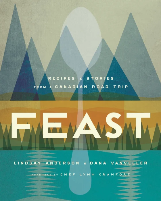Feast: Recipes and Stories from a Canadian Road Trip: A Cookbook