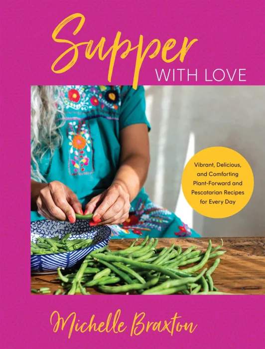 Supper with Love: Vibrant&#44; Delicious&#44; and Comforting Plant-Forward and Pescatarian Recipes for Every Day