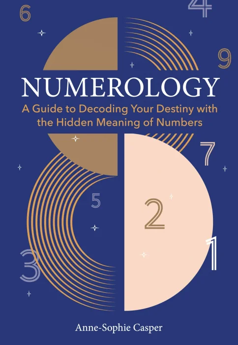 Numerology: A Guide to Decoding Your Destiny with the Hidden Meaning of Numbers