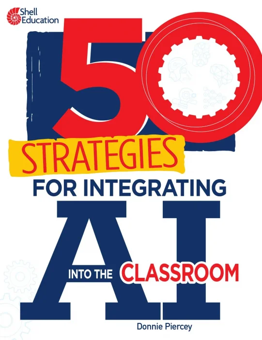 50 Strategies for Integrating AI into the Classroom (50 Strategies)