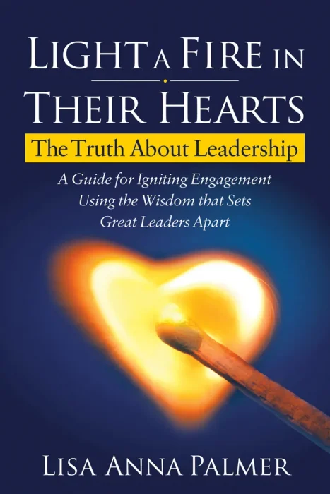 Light a Fire in Their Hearts: The Truth About Leadership