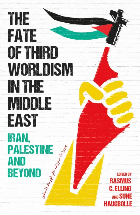 The Fate of Third Worldism in the Middle East: Iran&#44; Palestine and Beyond (Radical Histories of the Middle East)