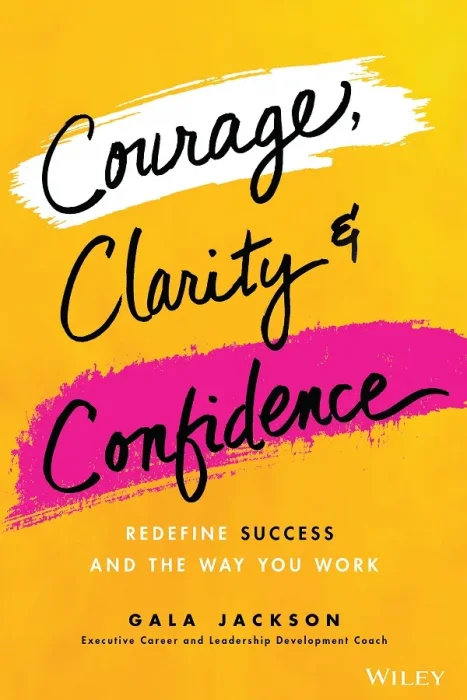 Courage&#44; Clarity&#44; and Confidence: Redefine Success and the Way You Work