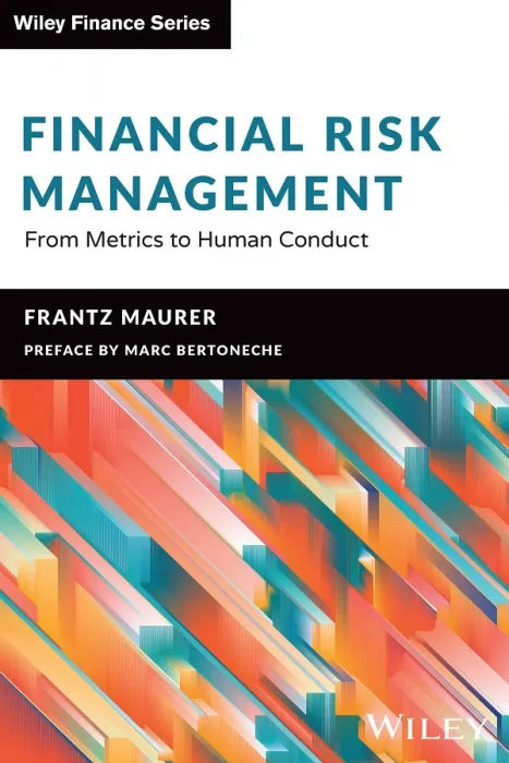 Financial Risk Management: From Metrics to Human Conduct (The Wiley Finance Series)