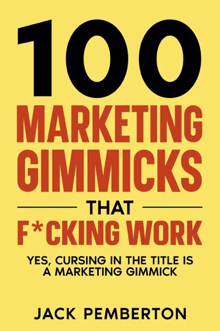 100 Marketing Gimmicks that F*cking Work: Yes&#44; Cursing in the Title is a Marketing Gimmick
