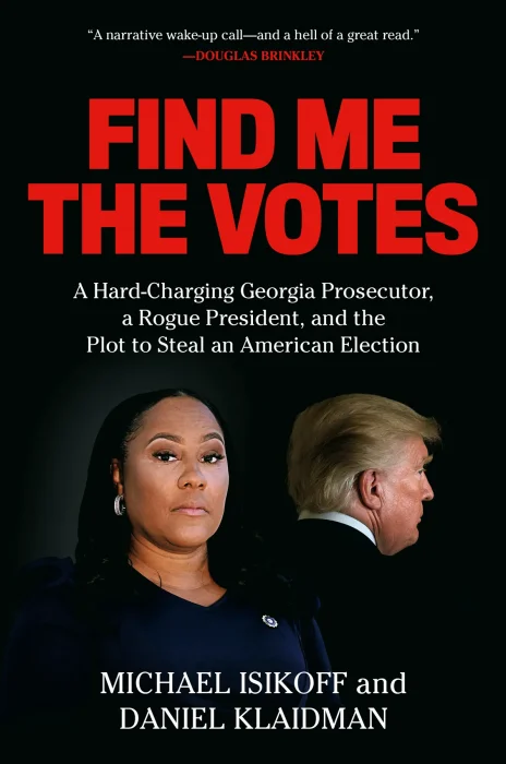 Find Me the Votes: A Hard-Charging Georgia Prosecutor&#44; a Rogue President&#44; and the Plot to Steal an American Election