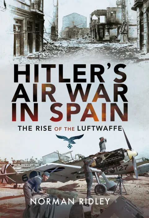 Hitler's Air War in Spain: The Rise of the Luftwaffe