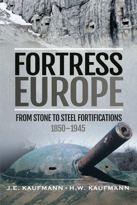 Fortress Europe: From Stone to Steel Fortifications&#44;1850–1945